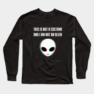 This Is Not A Costume And I Am Not An Alien Long Sleeve T-Shirt